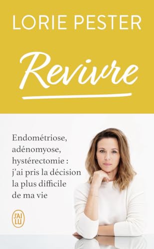 Revivre: Endométriose, adénomyose, hystérectomie : j'ai pris la décision la plus difficile de ma vie von J'AI LU
