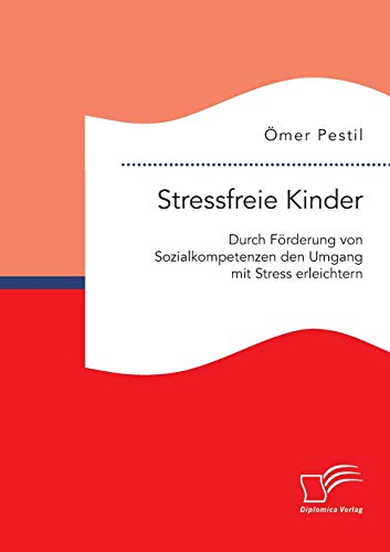 Stressfreie Kinder: Durch Förderung von Sozialkompetenzen den Umgang mit Stress erleichtern von Diplomica Verlag