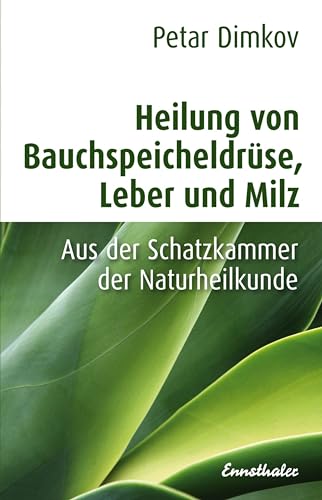 Heilung von Bauchspeicheldrüse, Leber und Milz: Aus der Schatzkammer der Naturheilkunde von Ennsthaler