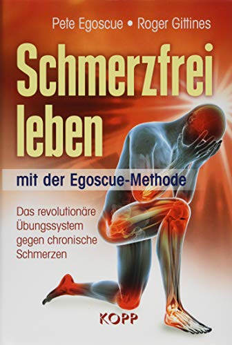 Schmerzfrei leben mit der Egoscue-Methode: Das revolutionäre Übungssystem gegen chronische Schmerzen