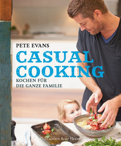 Casual Cooking: Kochen für die ganze Familie
