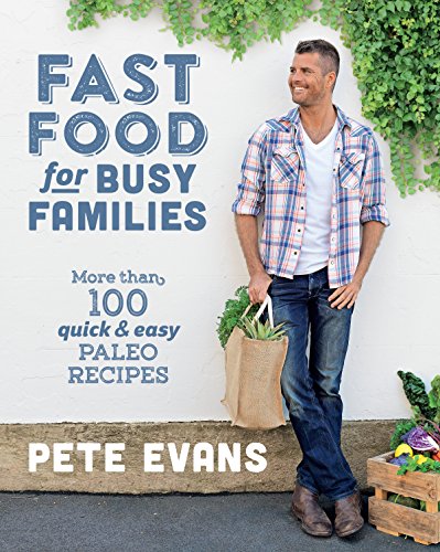 Fast Food for Busy Families: More Than 100 Quick & Easy Paleo Recipes