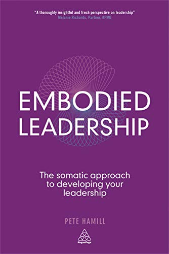 Embodied Leadership: The Somatic Approach to Developing Your Leadership von Kogan Page