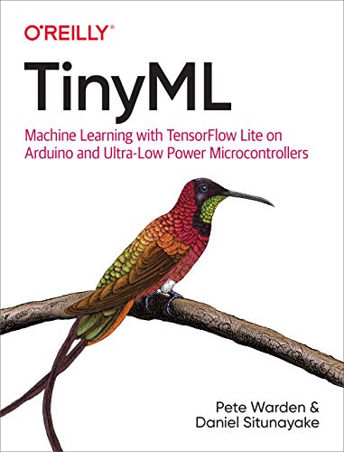 TinyML: Machine Learning with TensorFlow on Arduino, and Ultra-Low Power Micro-Controllers von O'Reilly UK Ltd.