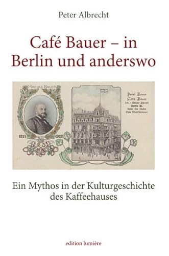Café Bauer – in Berlin und anderswo. Ein Mythos in der Kulturgeschichte des Kaffeehauses (Presse und Geschichte - Neue Beiträge)