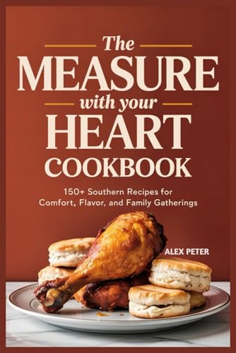 The MEASURE with your HEART COOKBOOK: 150+ Southern Recipes for Comfort, Flavor, and Family Gatherings von lulu.com