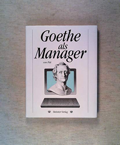Goethe als Manager: Eine Führungslehre von Pitt