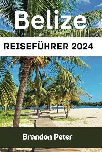 Belize Reiseführer 2024: Ihr ultimativer Leitfaden zu unberührten Landschaften, reichen Geschichten und ethischen Abenteuern in Juwel Mittelamerikas