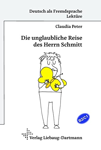 Die unglaubliche Reise des Herrn Schmitt: B2/C1-Lektüre für Erwachsene und Jugendliche ab 16