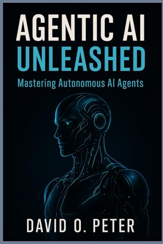 Agentic AI Unleashed: Mastering Autonomous AI Agents von Independently published