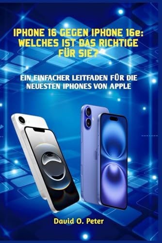 IPHONE 16 GEGEN IPHONE 16e: WELCHES IST DAS RICHTIGE FÜR SIE?: EIN EINFACHER LEITFADEN FÜR DIE NEUESTEN IPHONES VON APPLE von Independently published