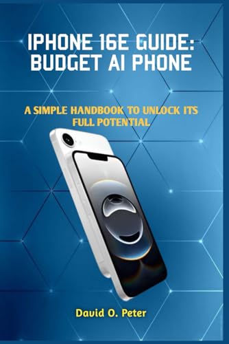 IPHONE 16E GUIDE: BUDGET AI PHONE: A SIMPLE HANDBOOK TO UNLOCK ITS FULL POTENTIAL von Independently published