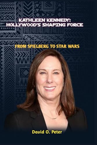 KATHLEEN KENNEDY: HOLLYWOOD'S SHAPING FORCE: From Spielberg to Star Wars von Independently published