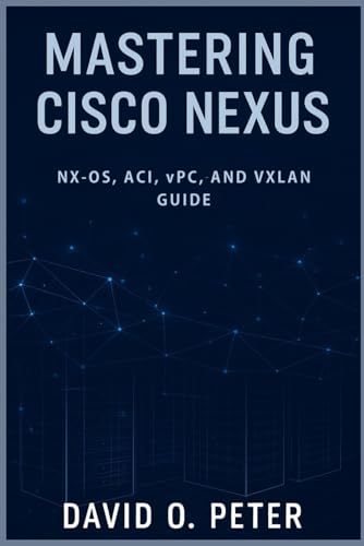 Mastering Cisco Nexus: NX-OS, ACI, vPC, and VXLAN GUIDE von Independently published