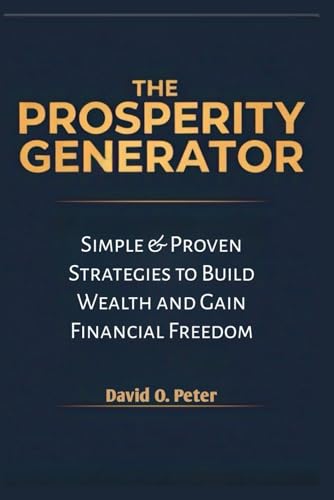 THE PROSPERITY GENERATOR: Simple & Proven Strategies to Build Wealth and Gain Financial Freedom von Independently published