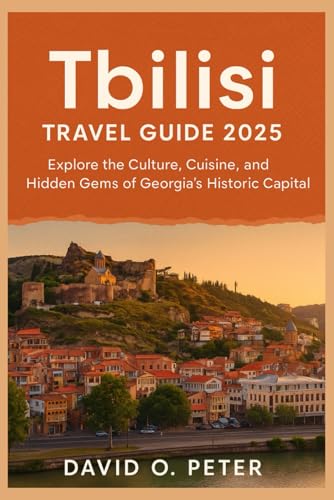 Tbilisi Travel Guide 2025: Explore the Culture, Cuisine, and Hidden Gems of Georgia’s Historic Capital von Independently published