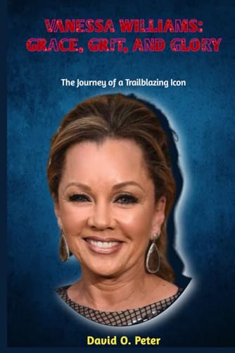 Vanessa Williams: Grace, Grit, and Glory: The Journey of a Trailblazing Icon von Independently published