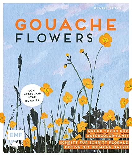 Gouache Flowers – Vom Instagram-Star denaisx: Neuer Trend für Watercolor-Fans! – Florale Motive Schritt für Schritt malen von Edition Michael Fischer / EMF Verlag