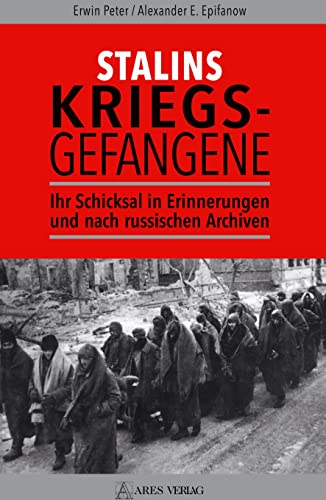 Stalins Kriegsgefangene: Ihr Schicksal in Erinnerungen und nach russischen Archiven von ARES Verlag