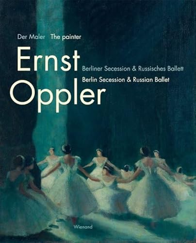 Der Maler Ernst Oppler. Berliner Secession & Russisches Ballett: Katalog zur Ausstellung im Tanzmuseum des Deutschen Tanzarchivs Köln/SK Stiftung Kultur 2017 bis 2018