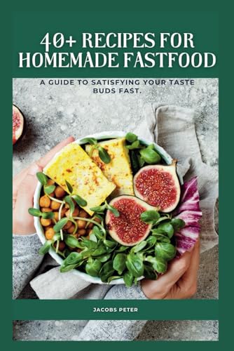 40+ Recipes for Home made Fastfood: A guide to Satisfying your tastebuds fast von Independently published