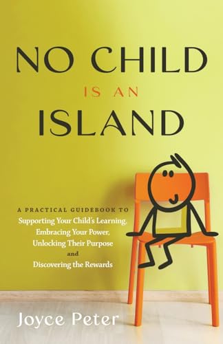 No Child Is an Island: A Practical Guidebook to Supporting Your Child’s Learning, Embracing Your Power, Unlocking Their Purpose, and Discovering the Rewards von Author Academy Elite