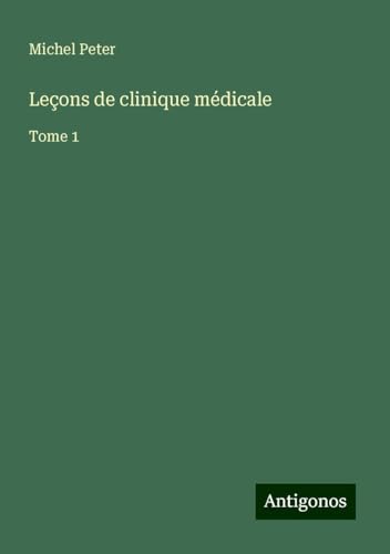 Leçons de clinique médicale: Tome 1 von Antigonos Verlag