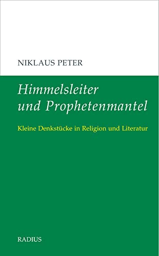 Himmelsleiter und Prophetenmantel: Kleine Denkstücke in Religion und Literatur von Radius