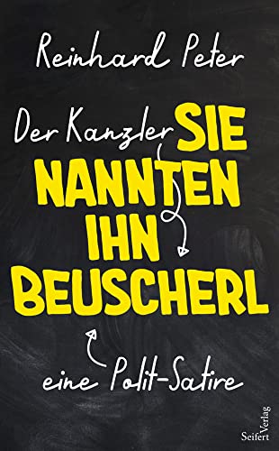 Der Kanzler – Sie nannten ihn Beuscherl: Eine Polit-Satire von Seifert Verlag