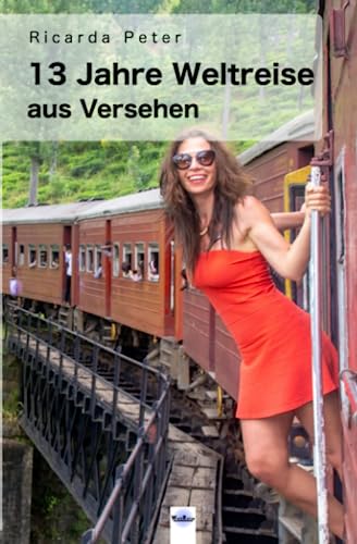 13 Jahre Weltreise: aus Versehen von Weltreise Verlag
