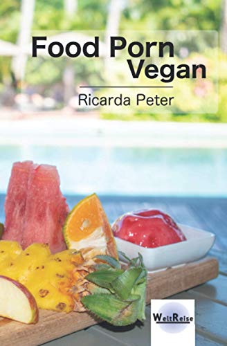 Food Porn Vegan: Rezepte aus aller Welt von Weltreise