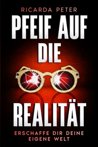Pfeif auf die Realität: Erschaffe Dir Deine Eigene Welt. von Weltreise Verlag
