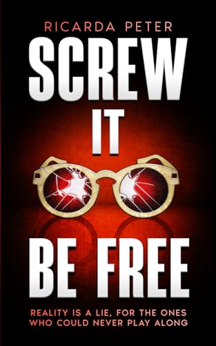Screw It, be Free: Reality is a Lie, for the Ones Who Could Never Play Along. von Weltreise Verlag