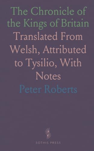 The Chronicle of the Kings of Britain: Translated From Welsh, Attributed to Tysilio, With Notes von Sothis Press