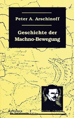 Die Geschichte der Machno-Bewegung: Mit einem Vorwort von Volin (1923) und einer Kurzbiografie Arschinoffs, sowie einer Auswahlbibliografie (Klassiker der Sozialrevolte) von Unrast Verlag