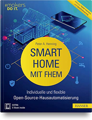 Smart Home mit FHEM: Individuelle und flexible Open-Source-Hausautomatisierung. Inklusive Tablet-Interface und Sprachsteuerung (makers DO IT) von Hanser Fachbuchverlag