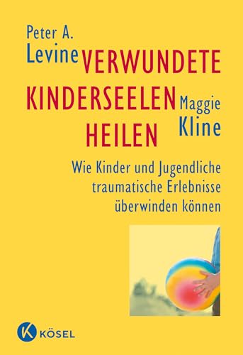 Verwundete Kinderseelen heilen: Wie Kinder und Jugendliche traumatische Erlebnisse überwinden können von Ksel-Verlag