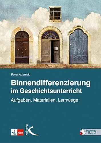 Binnendifferenzierung im Geschichtsunterricht: Aufgaben, Materialien, Lernwege von Kallmeyer'sche Verlags-
