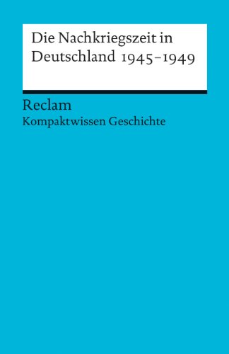 Die Nachkriegszeit in Deutschland 1945-1949. (Kompaktwissen Geschichte): Adamski, Peter – sicher durch Abitur und Matura; Oberstufenwissen – 17069 (Reclams Universal-Bibliothek)