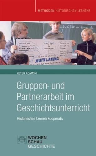 Gruppen- und Partnerarbeit im Geschichtsunterricht: Historisches Lernen kooperativ (Methoden Historischen Lernens)