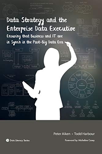 Data Strategy and the Enterprise Data Executive: Ensuring that Business and IT are in Synch in the Post-Big Data Era von Technics Publications
