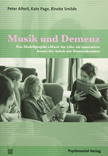 Musik und Demenz: Das Modellprojekt »Music for Life« als innovativer Ansatz der Arbeit mit Demenzkranken (Forschung psychosozial)