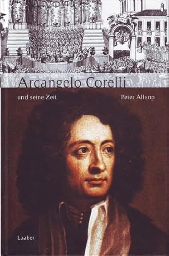 Arcangelo Corelli und seine Zeit (Große Komponisten und ihre Zeit) von Laaber Verlag