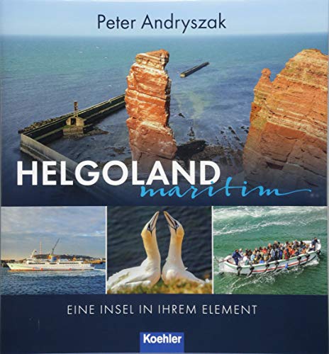 Helgoland maritim: Eine Insel in ihrem Element von Koehlers Verlagsgesells.
