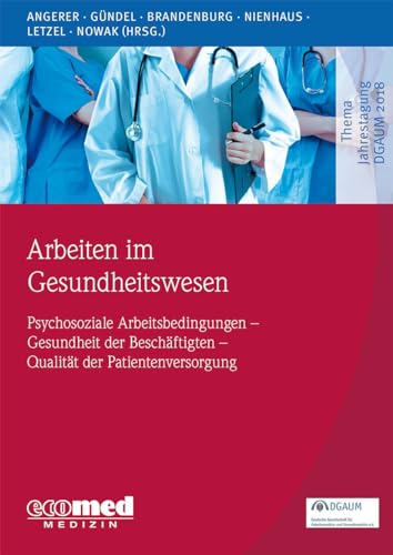 Arbeiten im Gesundheitswesen: (Psychosoziale) Arbeitsbedingungen – Gesundheit der Beschäftigten – Qualität der Patientenversorgung (Schwerpunktthema Jahrestagung DGAUM)