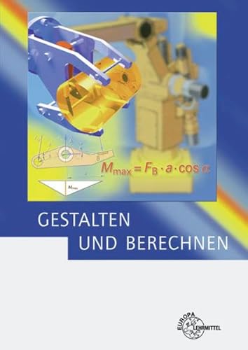 Gestalten und Berechnen: Lehrbuch für Konstrukteure im Maschinenbau Gestalten und Berechnen: Lehrbuch für Konstrukteure im Maschinenbau