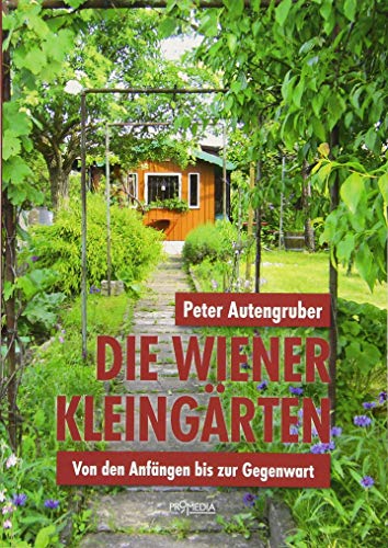 Die Wiener Kleingärten: Von den Anfängen bis zur Gegenwart