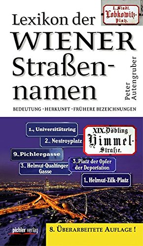 Lexikon der Wiener Straßennamen: Bedeutung-  Herkunft-  Frühere Bezeichnungen von Pichler Verlag in Verlagsgruppe Styria GmbH & Co. KG