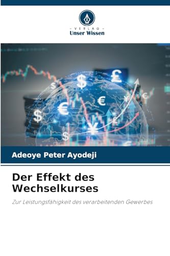 Der Effekt des Wechselkurses: Zur Leistungsfähigkeit des verarbeitenden Gewerbes von Verlag Unser Wissen