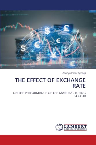 THE EFFECT OF EXCHANGE RATE: ON THE PERFORMANCE OF THE MANUFACTURING SECTOR von LAP LAMBERT Academic Publishing